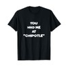 You Had Me At Chipotle Design T-Shirt