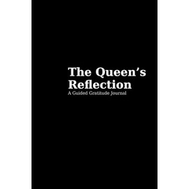 The Queen's Reflection - A Guided Gratitude Journal: Daily prompts for self-love, confidence, and powerful feminine energy