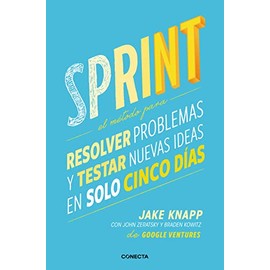 Sprint - El método para resolver problemas y testar nuevas ideas en solo cinco d ías / Sprint: How to Solve Big Problems and Test New