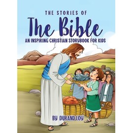 The Stories of the Bible: An Inspiring Christian Storybook for Kids