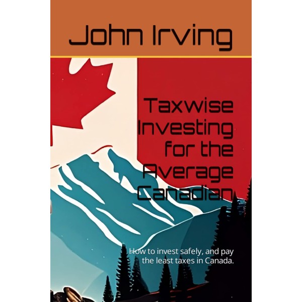 Taxwise Investing for the Average Canadian: How to invest safely,