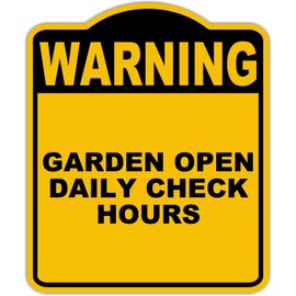 GARDEN OPEN DAILY CHECK HOURS Warning Yellow Black Aluminum Composite Sign 15 x 18 inches