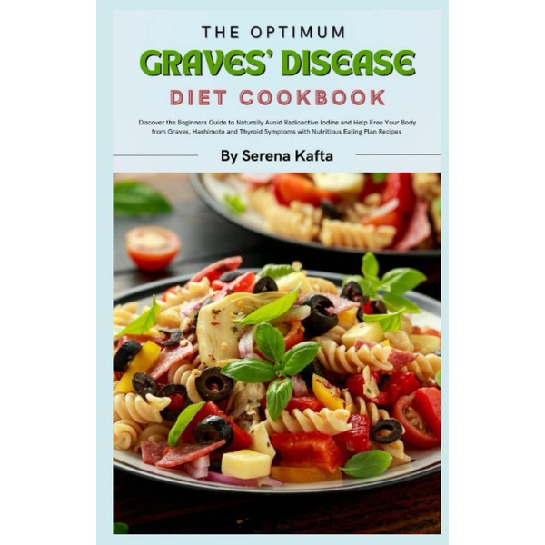 The Optimum Graves’ Disease Diet Cookbook: Discover the Beginners Guide