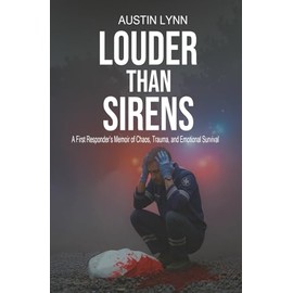 Louder Than Sirens: A First Responder’s Memoir of Chaos, Trauma, and Emotional Survival
