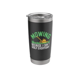 Mowing Because I Can't Golf Everyday Lawn Mower Lawnmower Stainless Steel Insulated Tumbler