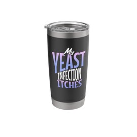 My Yeast Infection Itches Sarcastic Adult Humor Stainless Steel Insulated Tumbler