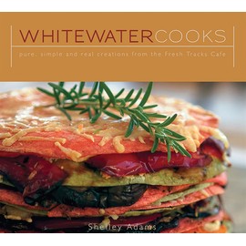 Whitewater Cooks: Pure, Simple and Real Creations from the Fresh Tracks Cafe