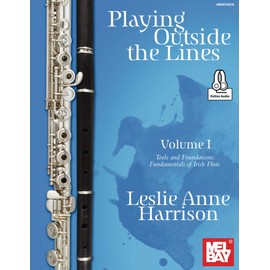 Playing Outside the Lines, Volume I: Tools and Foundations: Fundamentals of Irish Flute