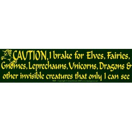 Caution, I Brake for Elves, Fairies, Gnomes, Leprechauns, Unicorns, Dragons & Other Invisible Creatures That Only I Can See - Bumper Sticker/Decal (11.5" X 3")