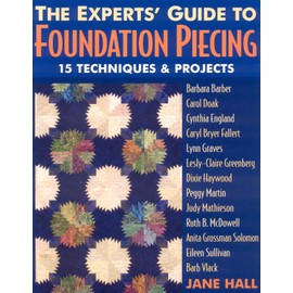 Experts' Guide to Foundation Piecing: 15 Techniques & Projects from Barbara Barber Carol Doak Cynthia England Caryl Bryer Fallert Lynn Graves ... Grossman-Solomon Eileen Sullivan Barb Vlack