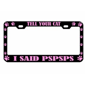 NCAT Tell Your Cat I said PSPSPSPS Metal Auto License Plate Frame Car Tag Holder