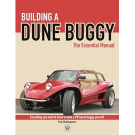 Building a Dune Buggy - The Essential Manual: Everything you need to know to build any VW-based Dune Buggy yourself!