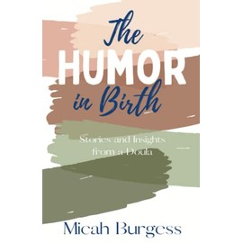 The Humor In Birth: Stories And Insight From A Doula