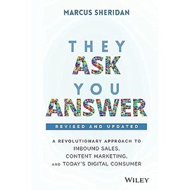 They Ask, You Answer: A Revolutionary Approach to Inbound Sales, Content Marketing, and Today's Digital Consumer