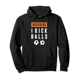 WARNING - I Kick Balls Funny Gift Soccer Pullover Hoodie