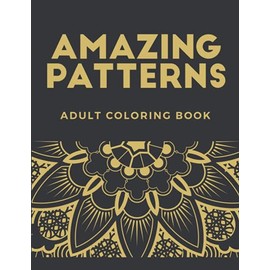 Adult Coloring Book Amazing Patterns: Therapeutic Designs to Color for Relaxation & Stress Relief, Calming Coloring Sheets