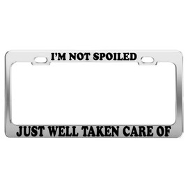 Product Express I'm NOT Spoiled JUST Well Taken Care of License Plate Frame CAR Accessories