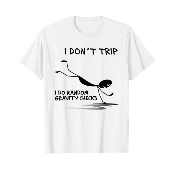 I Don't Trip I Do Random Gravity Checks Funny Saying