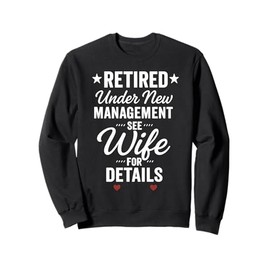 Retired Under New Management See Wife For Details Sweatshirt