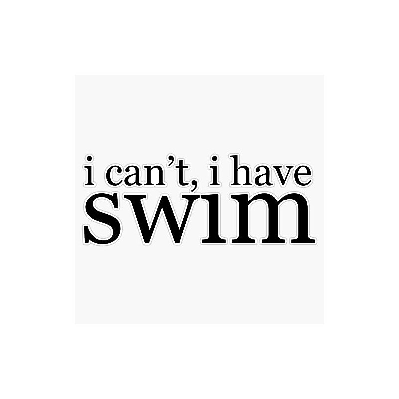 I Can't I Have Swim Bumper Sticker Vinyl Decal 5"
