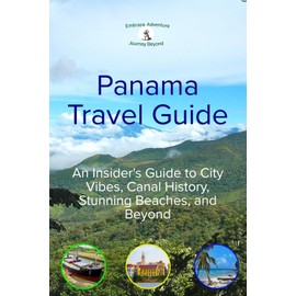 Panama Travel Guide: An Insider's Guide to City Vibes, Canal History, Stunning Beaches, and Beyond