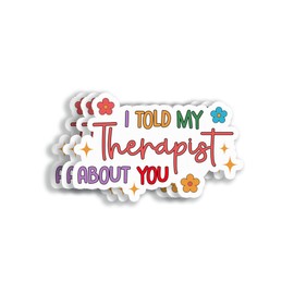 (3Pcs 3X3) I Told My Therapist About You Stickers - Mental Health Sticker - Positive Sticker - Sticker for Therapists - Book Laptop Water Bottles Waterproof Sticker