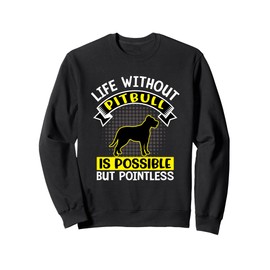 Life Without Pitbull Is Possible But Pointless Sweatshirt