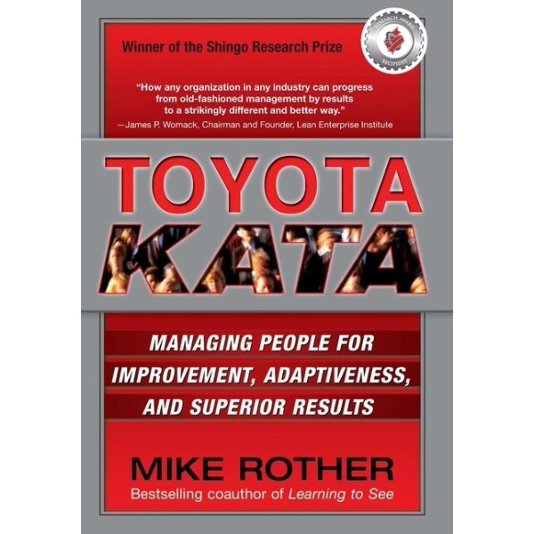 Toyota Kata: Managing People For Improvement, Adaptiveness And Superior Res...
