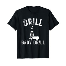 Drill Baby Drill Oil Production Oil Well T-Shirt