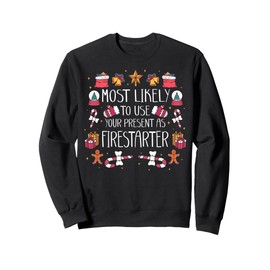 Most Likely To Use Your Present As Firestarter - Funny Xmas Sweatshirt