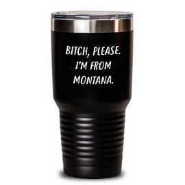 B-tch Please I'm From Montana Valentine's Unique Gifts for Her from Friends, 20oz or 30oz Stainless Steel Tumbler with Powder Coating, Funny Montana Gifts for Women, Men, Coworkers, Family