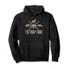 Trapping I'd Trap That Trap Hunting Trapper Pullover Hoodie