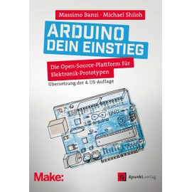 Arduino – dein Einstieg: Die Open-Source-Plattform für Elektronik-Prototypen (Edition Make:)