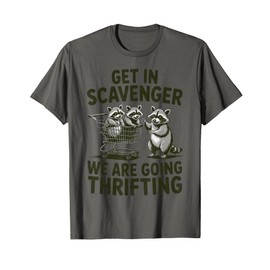 Get in Scavenger We are Going Thrifting + Funny Raccoon T-Shirt