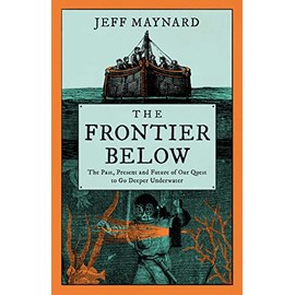 The Frontier Below: The 2000 Year Quest to Go Deeper Underwater and How It Impacts Our Future