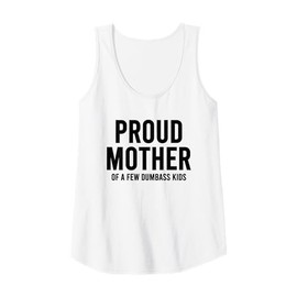 Womens Proud Mother of A Few Dumbass Kids Funny Sarcastic Joke Gift Tank Top