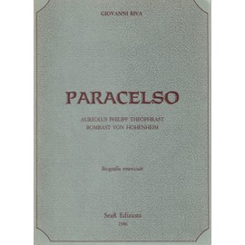 Paracelso. Aureolus Philipp Theophrast Bombast Von Hohenheim. Biografia essenziale