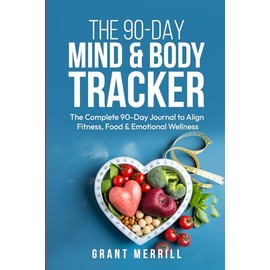 THE 90-DAY MIND & BODY TRACKER: The Complete 90-Day Journal to Align Fitness, Food & Emotional Wellness