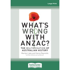 What's Wrong With Anzac?: The Militarisation of Australian History