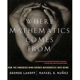 Where Mathematics Come From: How The Embodied Mind Brings Mathematics Into Being