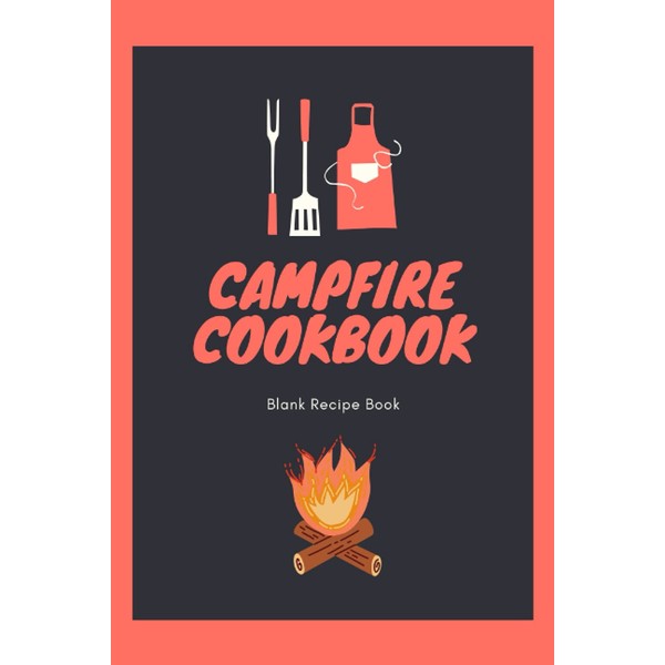 Campfire Cookbook Blank Recipe Book: Create Your Own Travel Cooking
