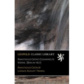 Anastasius Grün's Gesammelte Werke. [Berlin-1877]