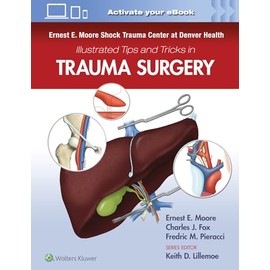 Ernest E. Moore Shock Trauma Center at Denver Health Illustrated Tips and Tricks in Trauma Surgery