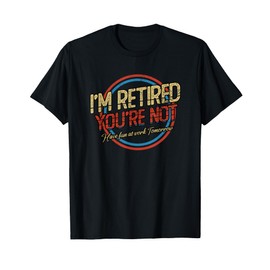 I'm Retired You're not | Retirement T-Shirt
