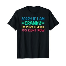 Sorry If I Am Cranky I'm In My Terrible 70's Right Now T-Shirt