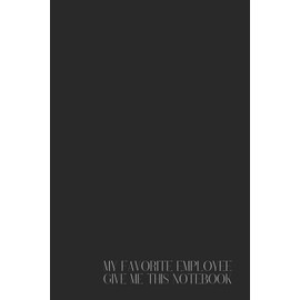 Funny Office Notebook – Lined Journal 120 Pages – Quote 'MY FAVORITE EMPLOYEE GAVE ME THIS NOTEBOOK' – Sarcastic Gift from Coworkers to Boss, Manager, ... Notes, Meetings, Ego Boosts & Office Humor