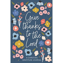  Christian Gratitude Journal for Women: Give Thanks to the Lord: A 52 Week Inspirational Guide to More Prayer and Less Stress