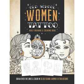 Old School Women Tattoo Adult Drawing & Coloring Book: Draw Over The Outlines & Color 35 Tattoo Designs. Learn to Draw Tattoos & Adult Relaxation.