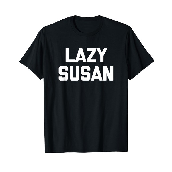 Lazy Susan T-Shirt funny saying sarcastic novelty cute Susan T-Shirt