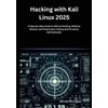 Hacking with Kali Linux 2025: A Step-by-Step Guide to Ethical
